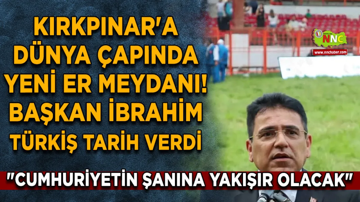 Kırkpınar'a Dünya Çapında Yeni Er Meydanı! Başkan İbrahim Türkiş Tarih Verdi: "Cumhuriyetin Şanına Yakışır Olacak"
