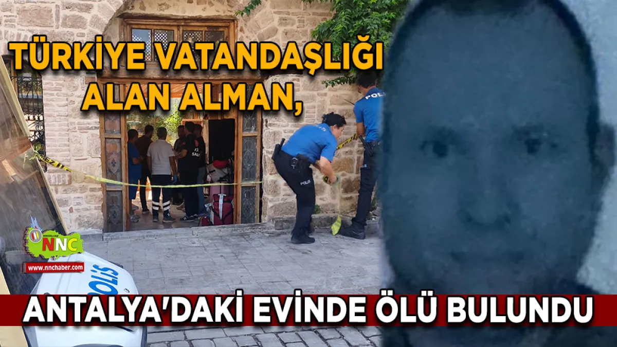 Türkiye vatandaşlığı alan Alman, Antalya'daki evinde ölü bulundu