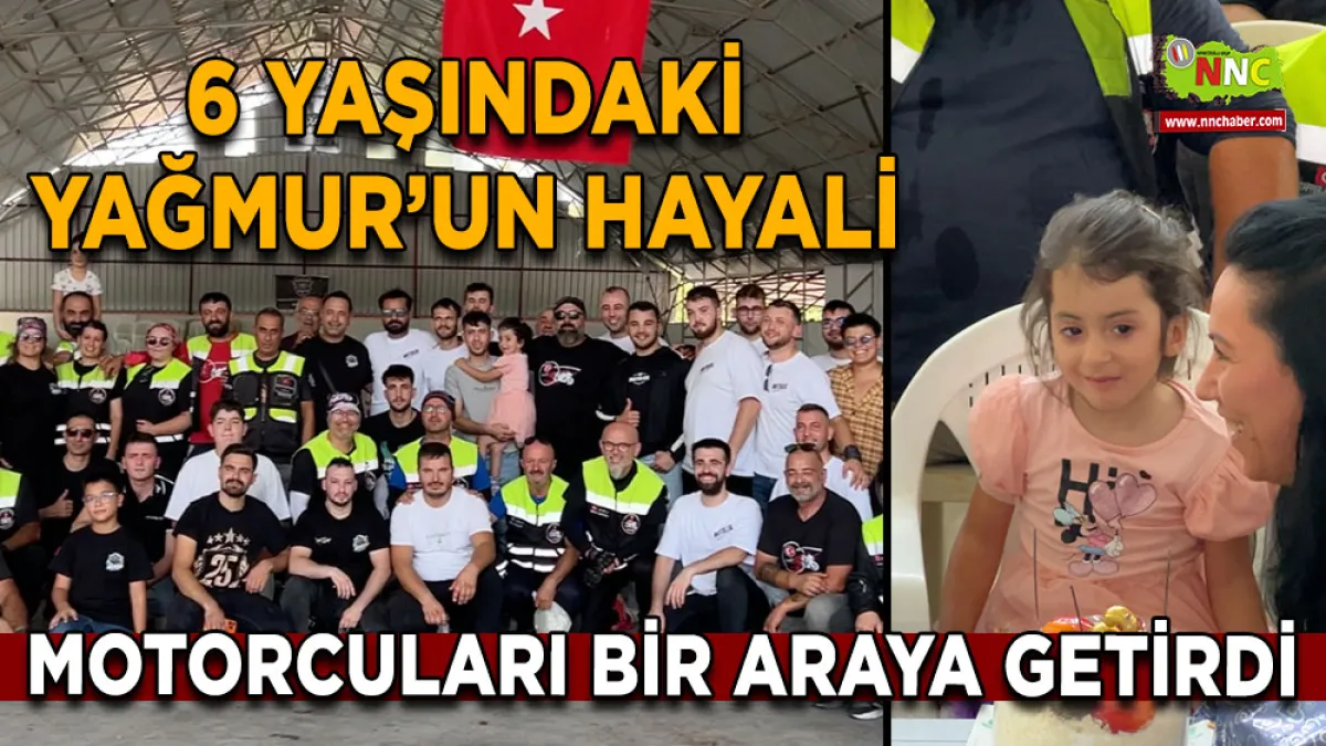 6 Yaşındaki Yağmur’un hayali motorcuları bir araya getirdi