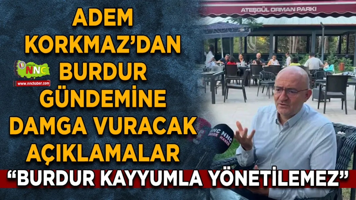 Adem Korkmaz’dan Burdur gündemine damga vuracak açıklamalar "Burdur kayyumla yönetilemez”