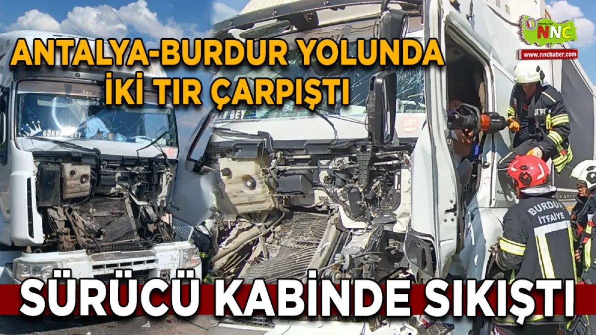 Antalya-Burdur yolunda iki tır çarpıştı Sürücü kabinde sıkıştı