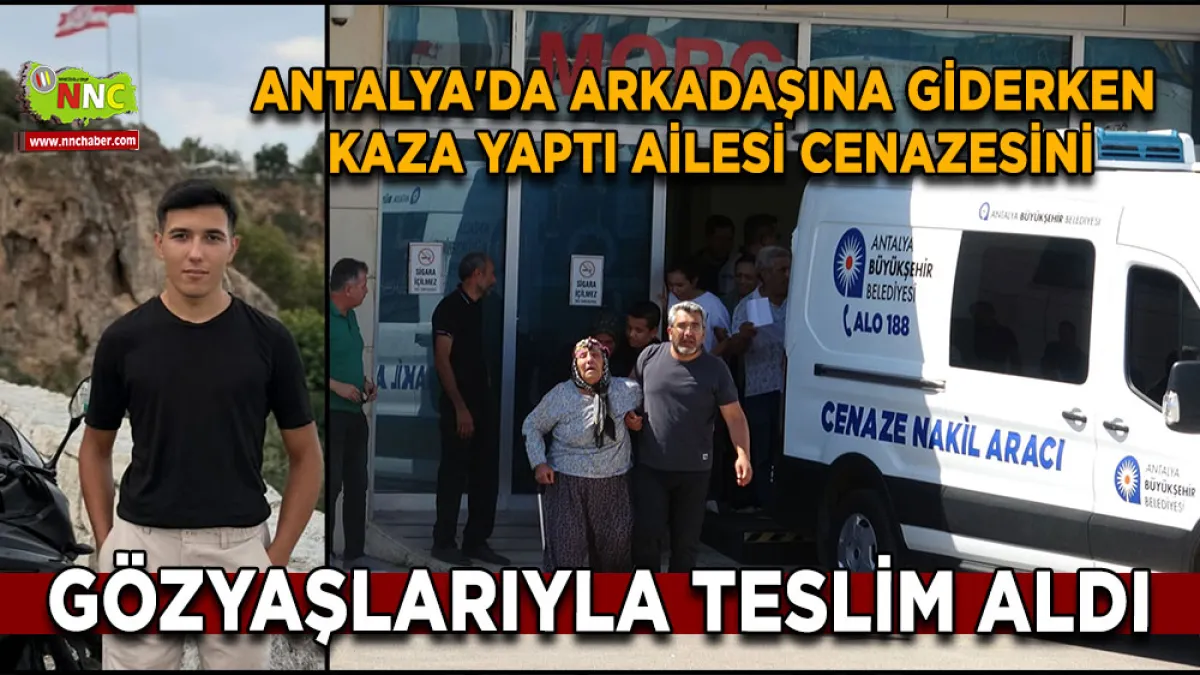 Antalya'da arkadaşına giderken kaza yaptı Ailesi cenazesini gözyaşlarıyla teslim aldı