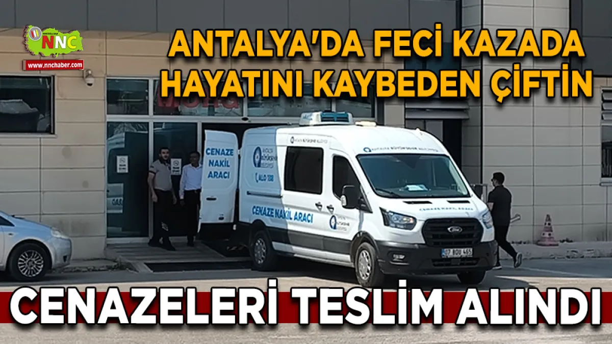 Antalya'da feci kazada hayatını kaybeden çiftin cenazeleri teslim alındı