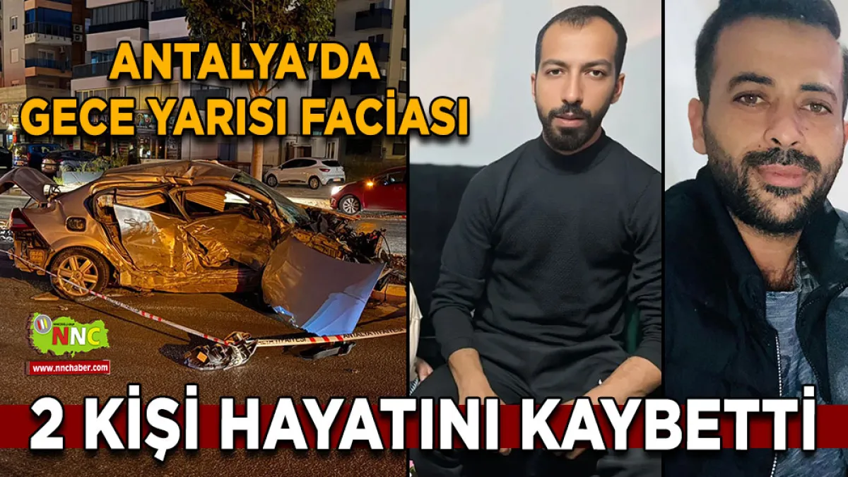 Antalya'da gece yarısı faciası 2 Kişi hayatını kaybetti