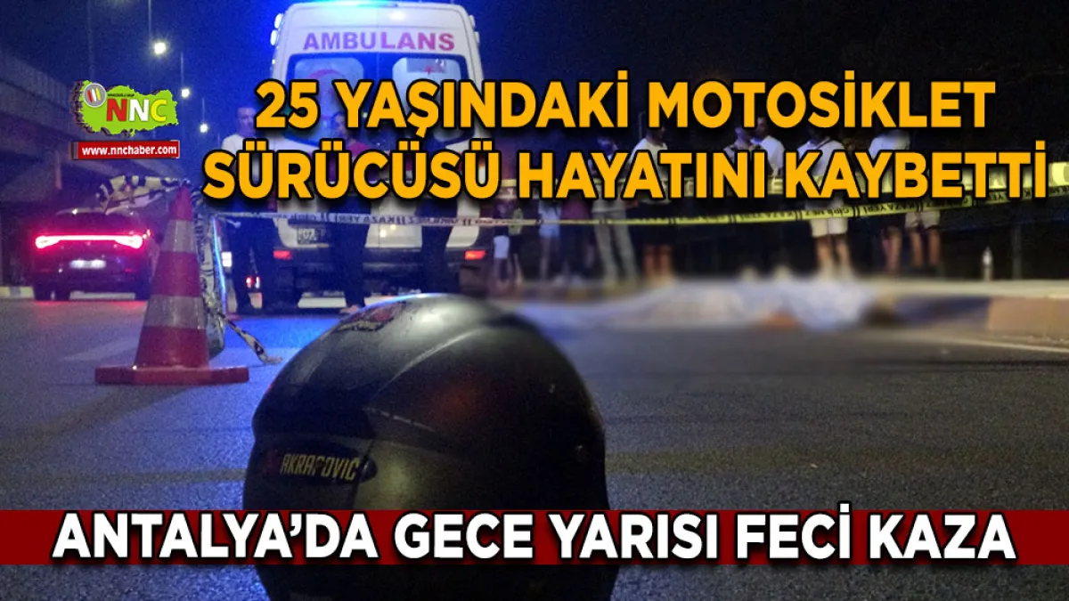 Antalya’da gece yarısı feci kaza 25 Yaşındaki motosiklet sürücüsü hayatını kaybetti