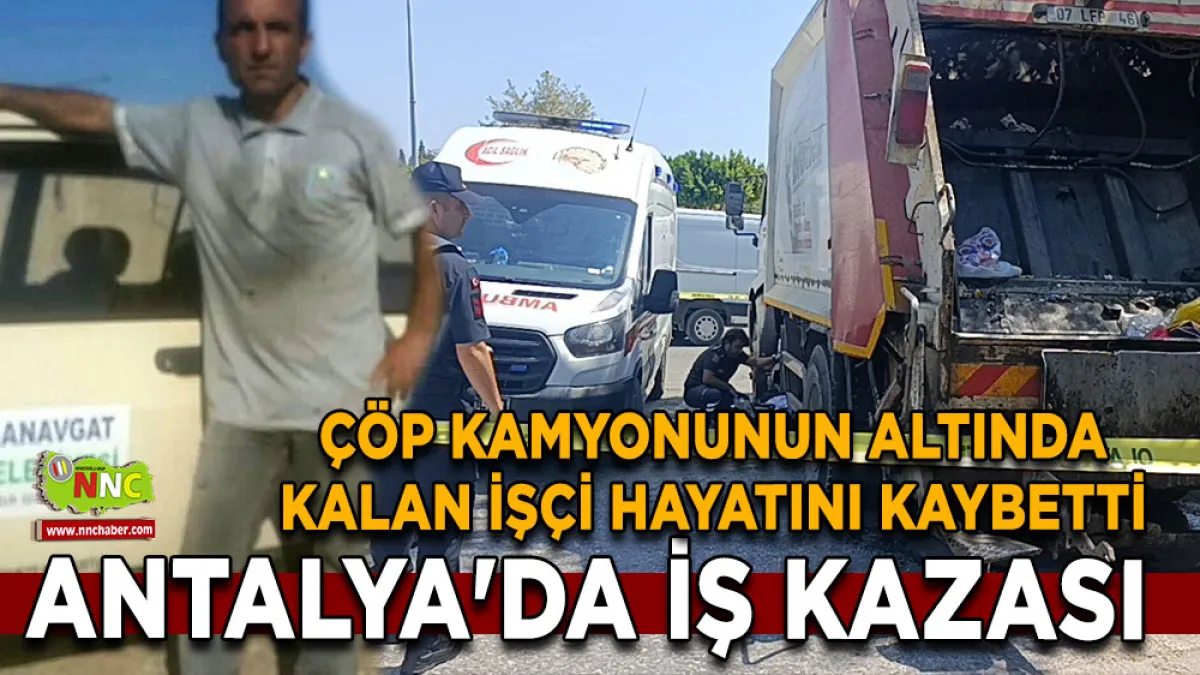 Antalya'da iş kazası Çöp kamyonunun altında kalan işçi hayatını kaybetti