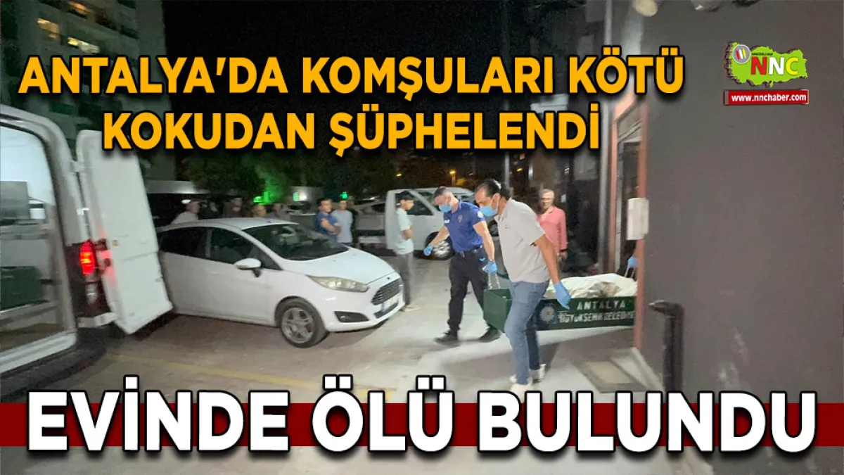 Antalya'da komşuları kötü kokudan şüphelendi Evinde ölü bulundu