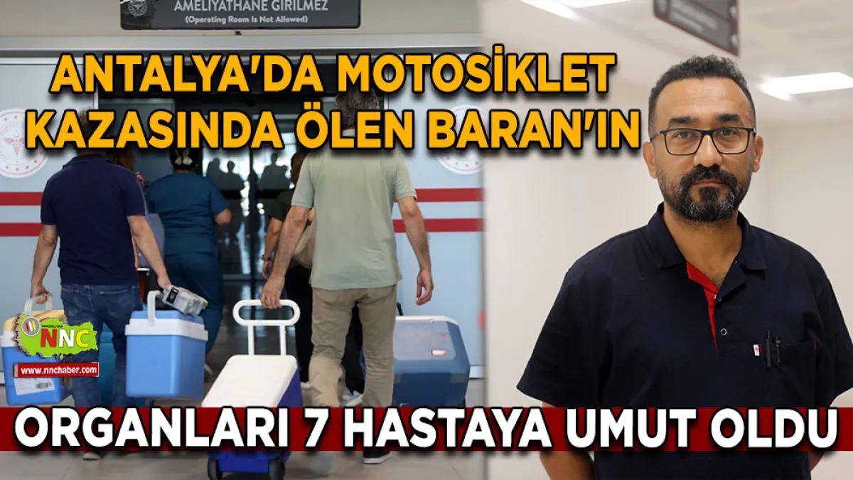Antalya'da motosiklet kazasında ölen Baran'ın organları 7 hastaya umut oldu
