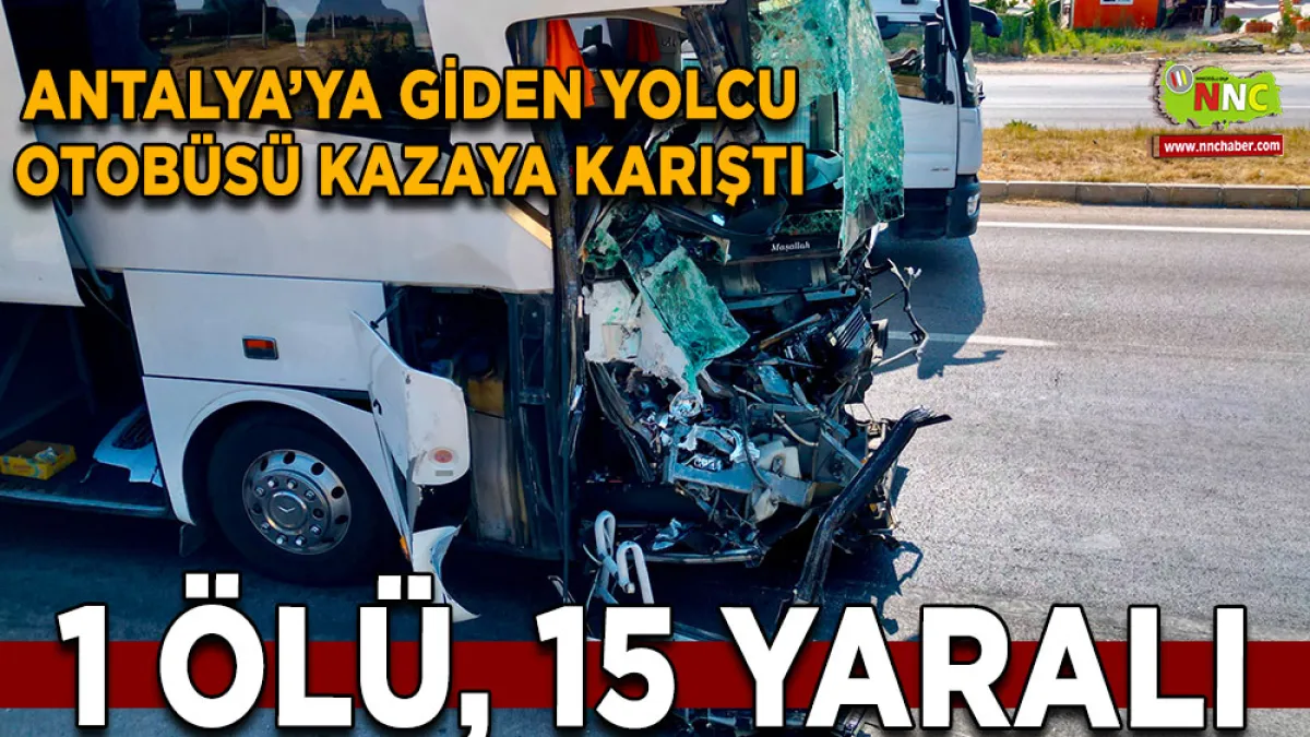 Antalya’ya giden yolcu otobüsü kazaya karıştı 1 Ölü, 15 yaralı