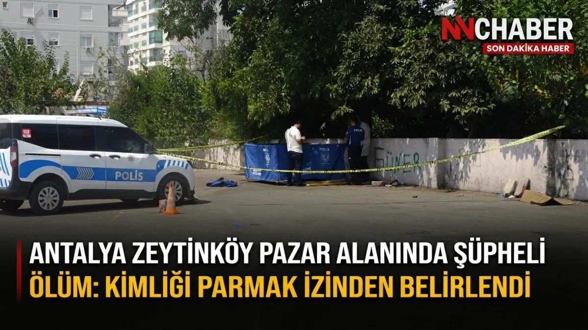 Antalya Zeytinköy  pazar alanında şüpheli ölüm: Kimliği parmak izinden belirlendi