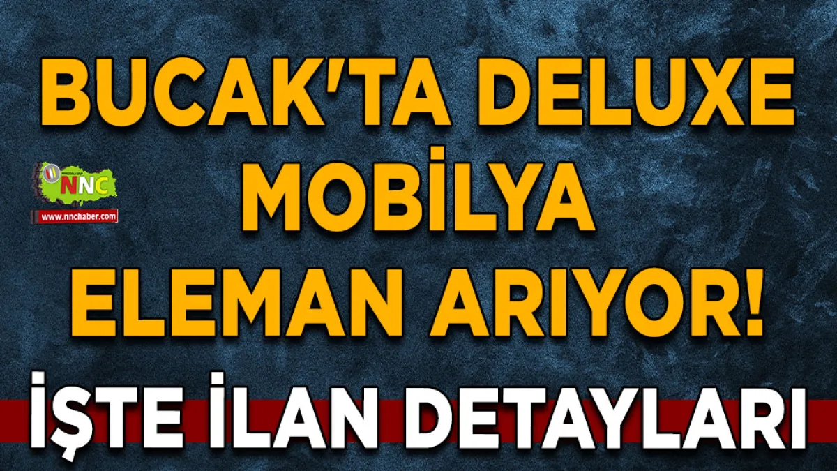 Bucak'ta Deluxe Mobilya eleman arıyor! İşte ilan detayları