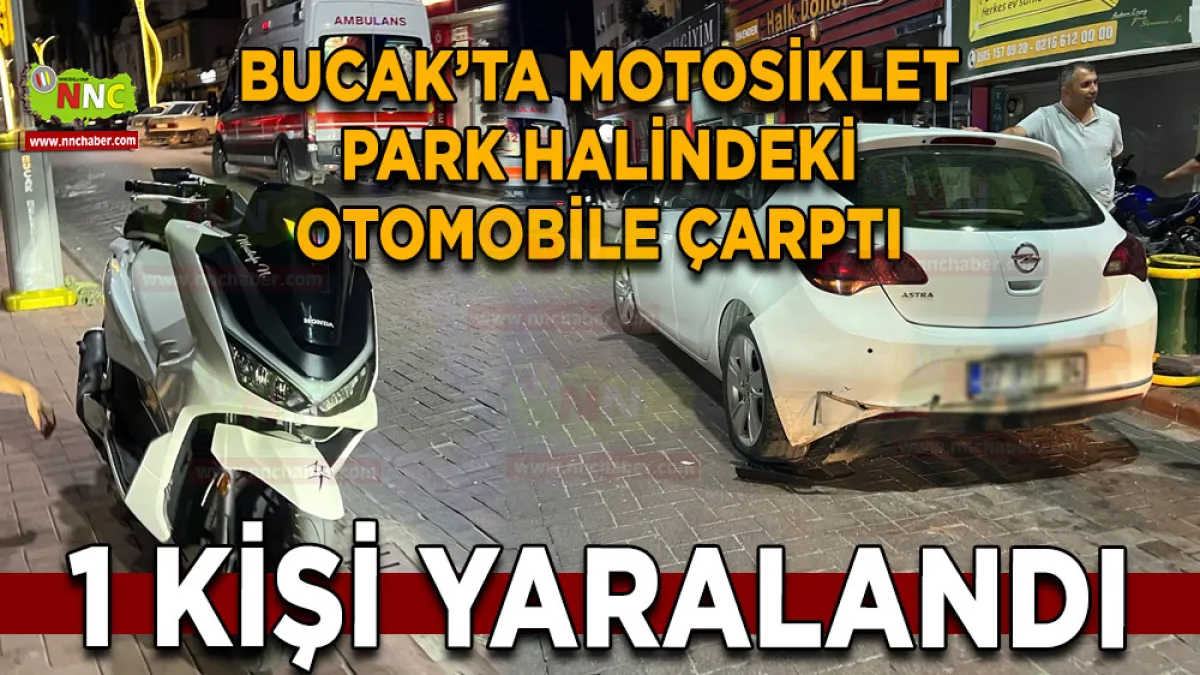 Bucak’ta motosiklet park halindeki otomobile çarptı 1 Yaralı