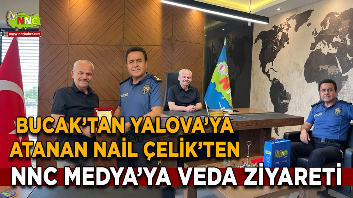 Bucak’tan Yalova’ya atanan Nail Çelik’ten NNC Medya’ya veda ziyareti