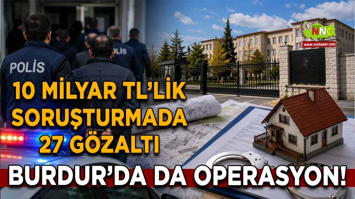 Burdur’da da operasyon! 10 Milyar TL’lik soruşturmada 27 gözaltı