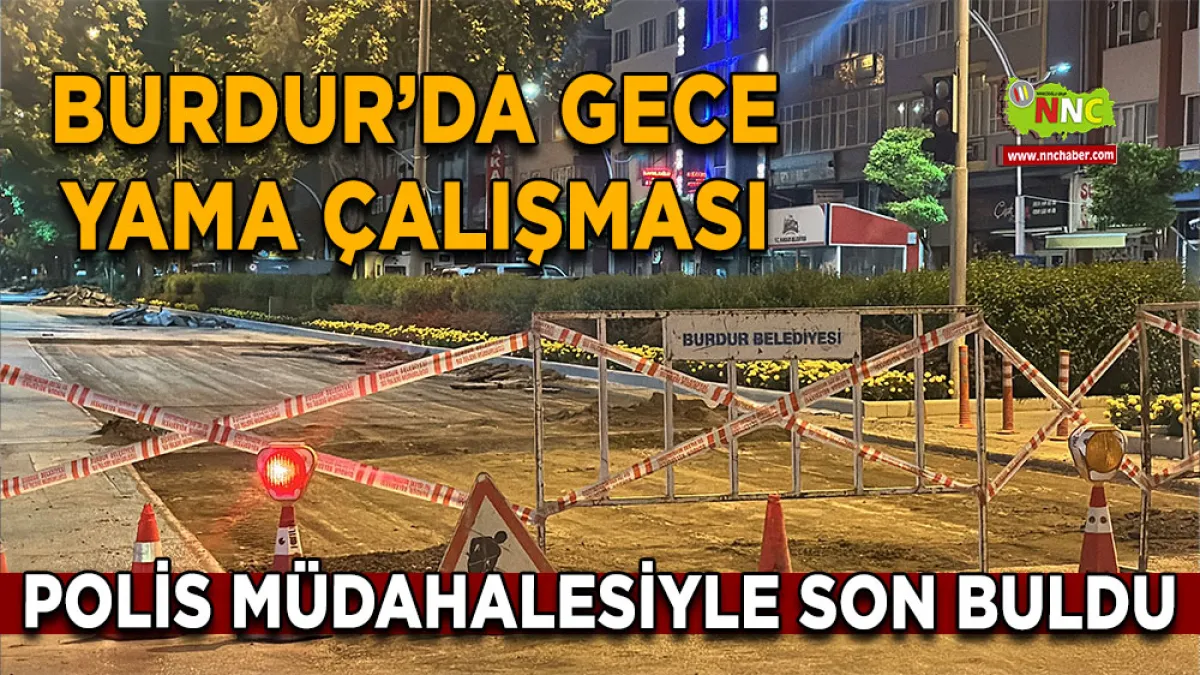Burdur’da gece yama çalışması polis müdahalesiyle son buldu