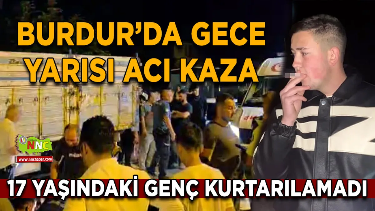 Burdur’da gece yarısı acı kaza 17 Yaşındaki genç kurtarılamadı