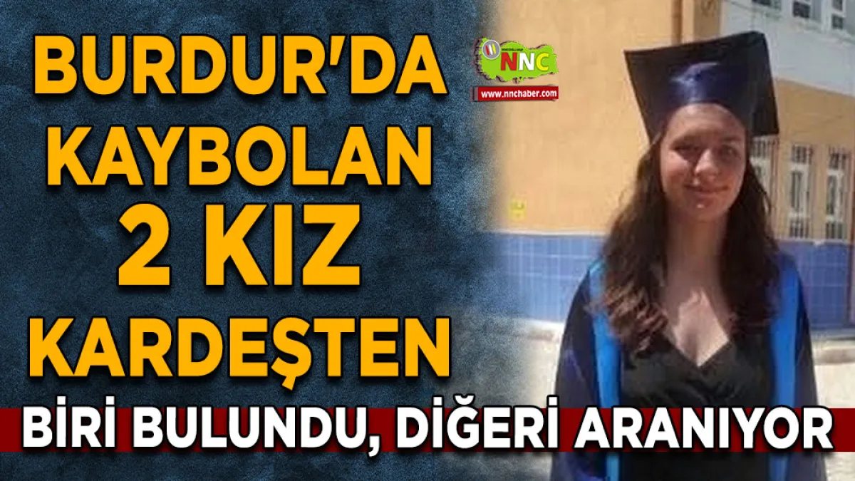 Burdur'da kaybolan 2 kız kardeşten biri bulundu, diğeri aranıyor