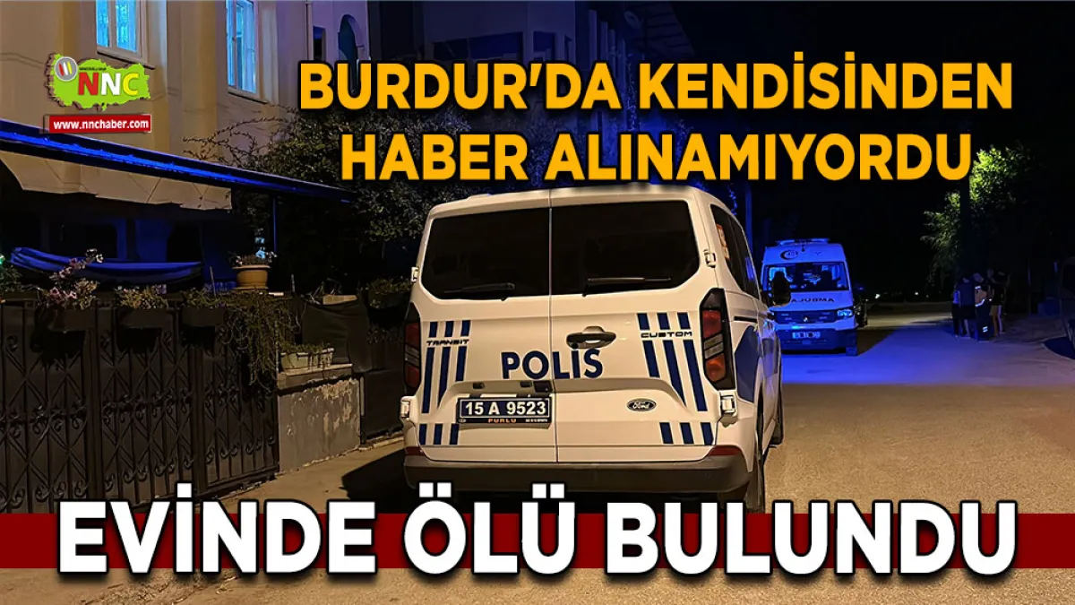 Burdur'da kendisinden haber alınamıyordu Evinde ölü bulundu