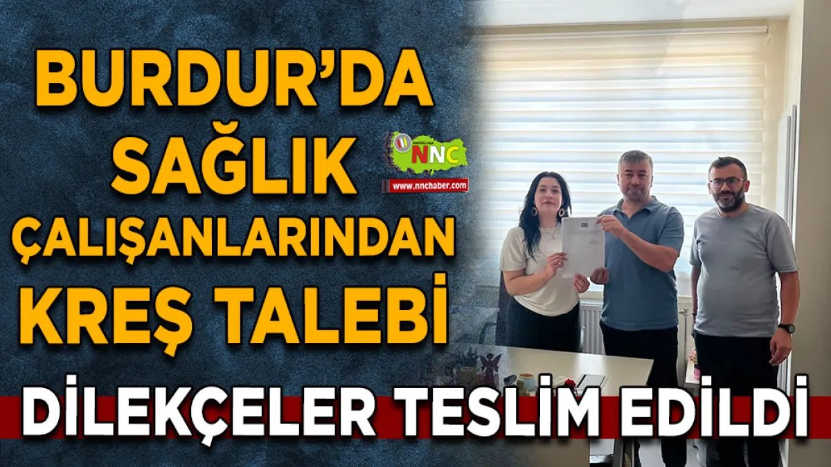 Burdur’da sağlık çalışanlarından kreş talebi Dilekçeler teslim edildi