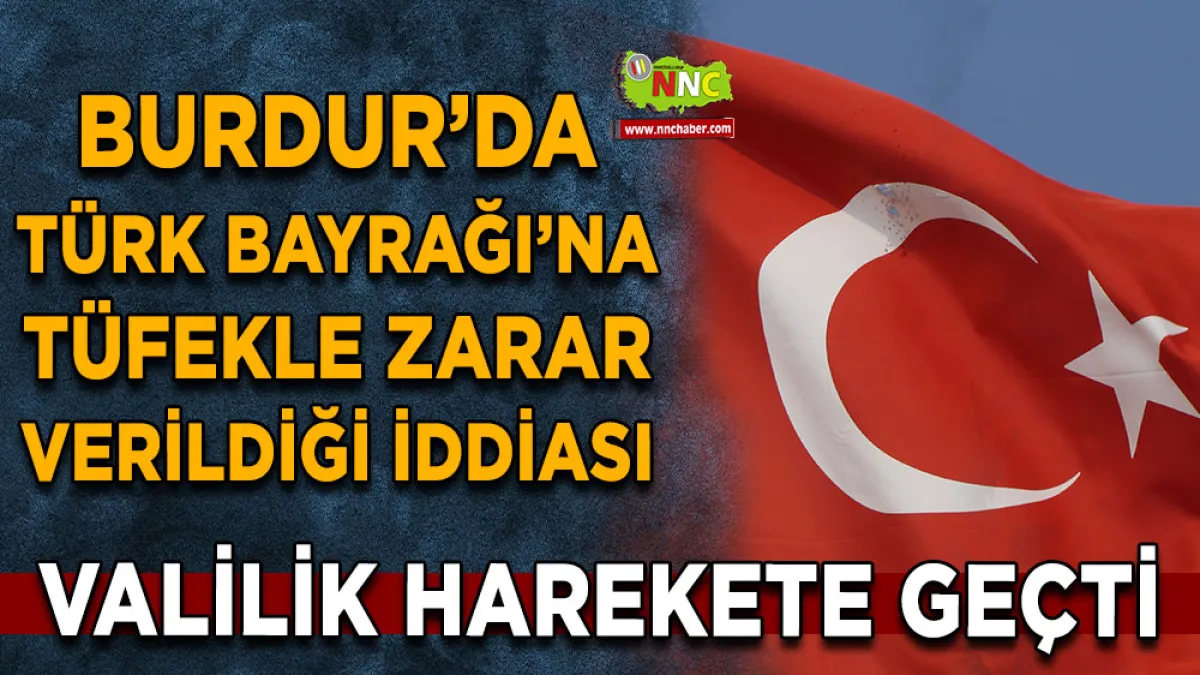 Burdur’da Türk Bayrağı’na tüfekle zarar verildiği iddiası Valilik harekete geçti