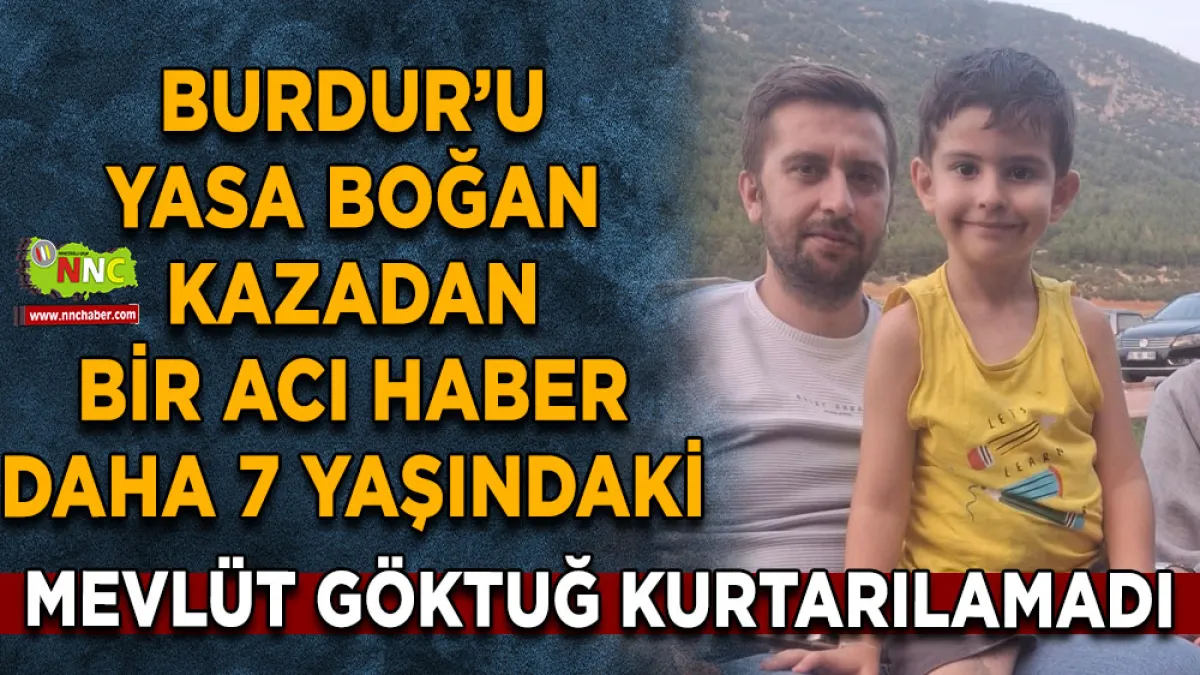 Burdur’u yasa boğan kazadan bir acı haber daha 7 Yaşındaki Mevlüt Göktuğ kurtarılamadı