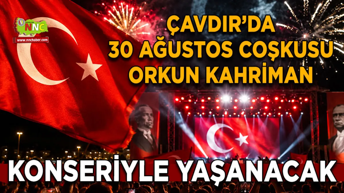 Çavdır’da 30 Ağustos coşkusu Orkun Kahriman konseriyle yaşanacak