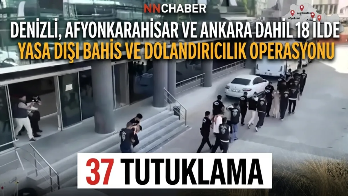 Denizli, Afyonkarahisar ve Ankara  dahil 18 ilde yasa dışı bahis ve dolandırıcılık operasyonu: 37 tutuklama