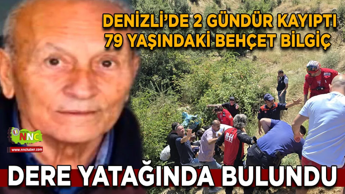 Denizli’de 2 gündür kayıptı 79 Yaşındaki Behçet Bilgiç dere yatağında bulundu