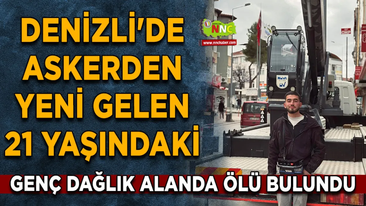 Denizli'de askerden yeni gelen 21 yaşındaki genç dağlık alanda ölü bulundu