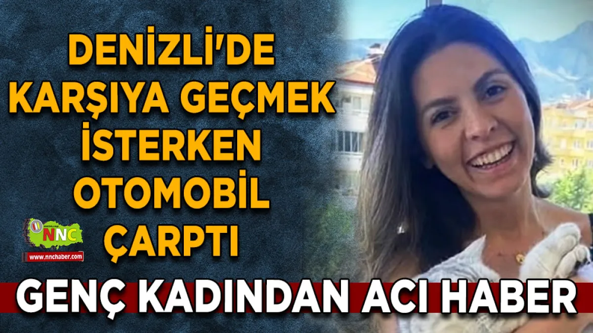 Denizli'de karşıya geçmek isterken otomobil çarptı Genç kadından acı haber