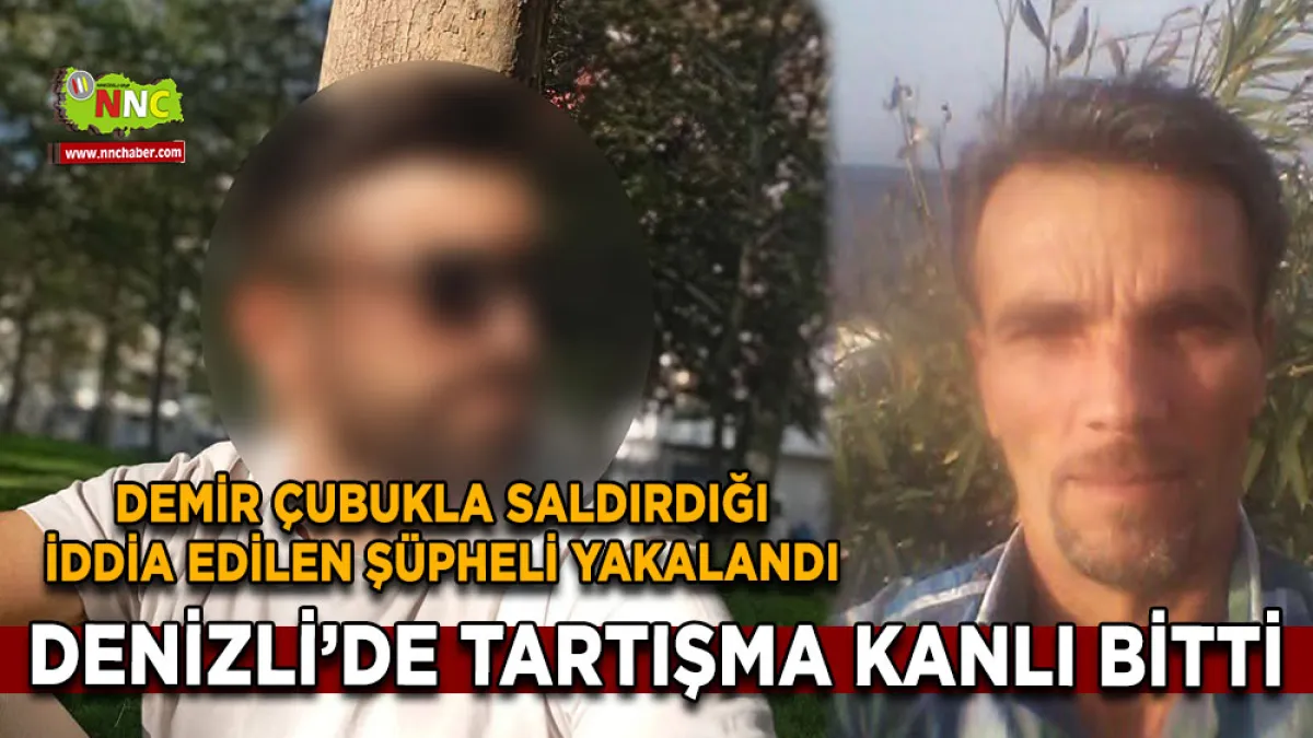 Denizli’de tartışma kanlı bitti Demir Çubukla saldırdığı iddia edilen şüpheli yakalandı