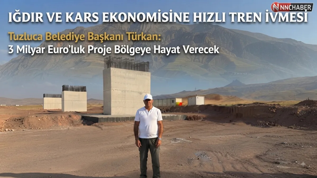 Iğdır ve Kars Ekonomisine Hızlı Tren İvmesi: 3 Milyar Avroluk Dev Yatırım
