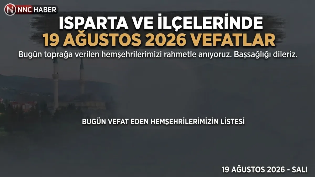 Isparta ve İlçelerinde 19 Ağustos 2026 Vefatları 14 Kişi Son Yolculuğuna Uğurlandı