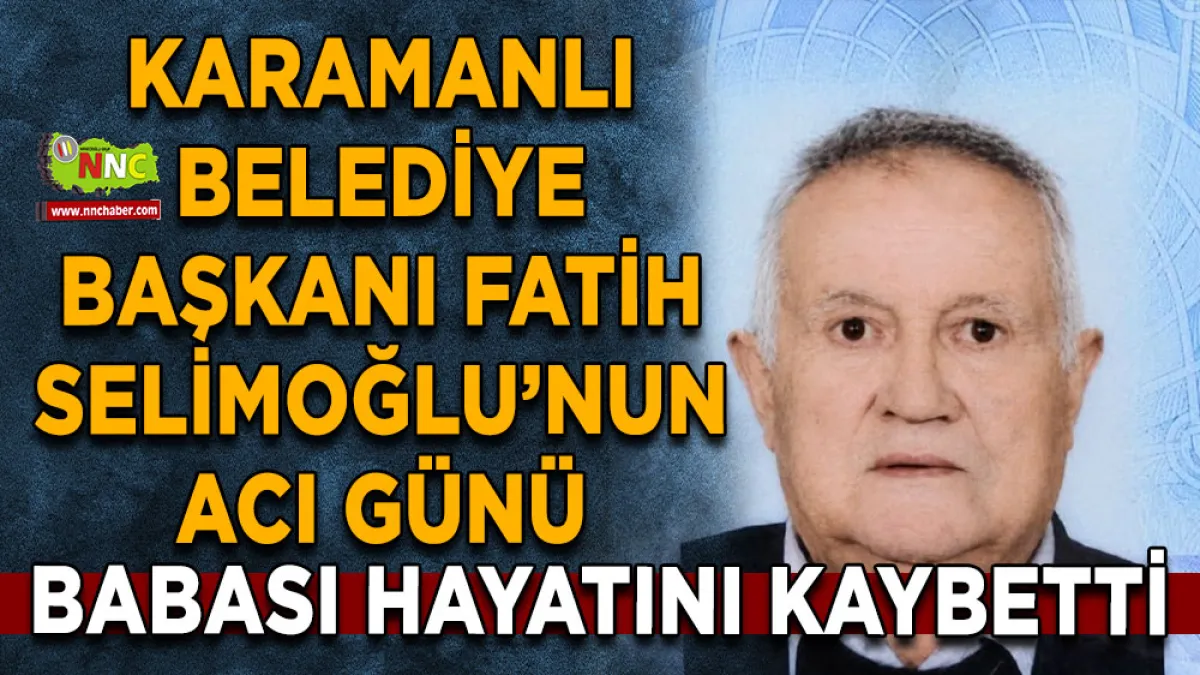 Karamanlı Belediye Başkanı Fatih Selimoğlu’nun Acı Günü: Babası Hulusi Selimoğlu Hayatını Kaybetti