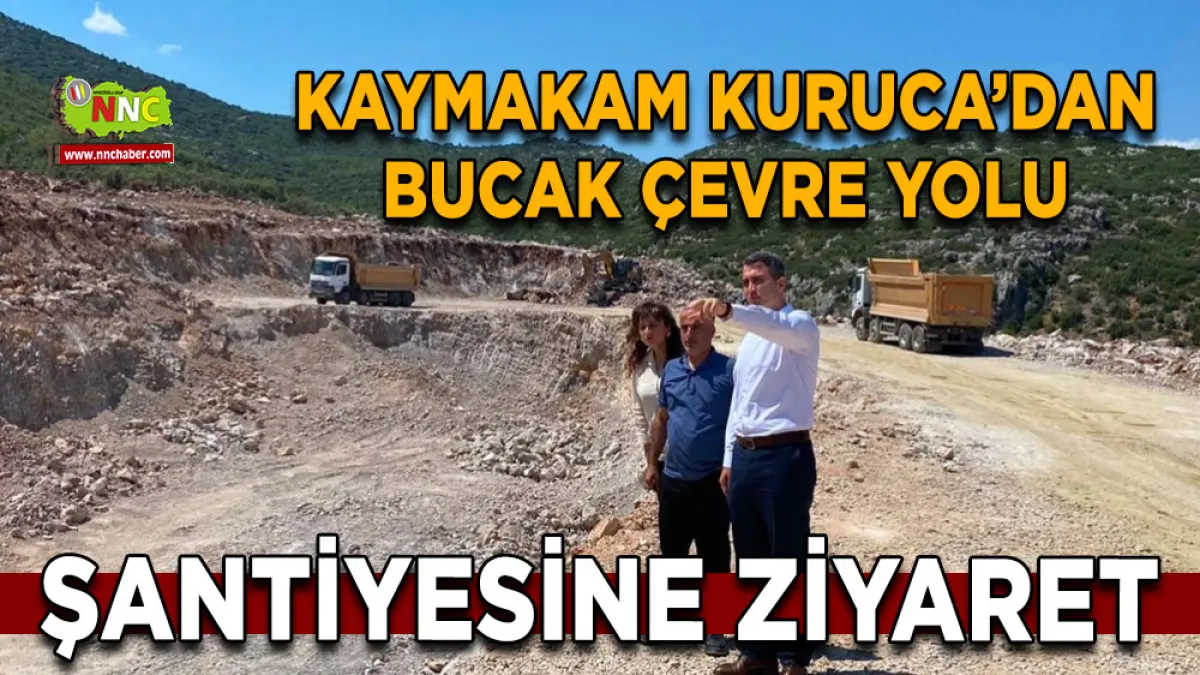 Kaymakam Kuruca’dan Bucak Çevre Yolu şantiyesine ziyaret