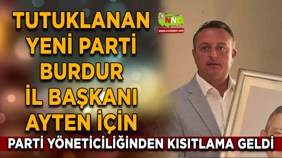 Tutuklanan Yeni Parti Burdur İl Başkanı Ayten için parti yöneticiliğinden kısıtlama geldi