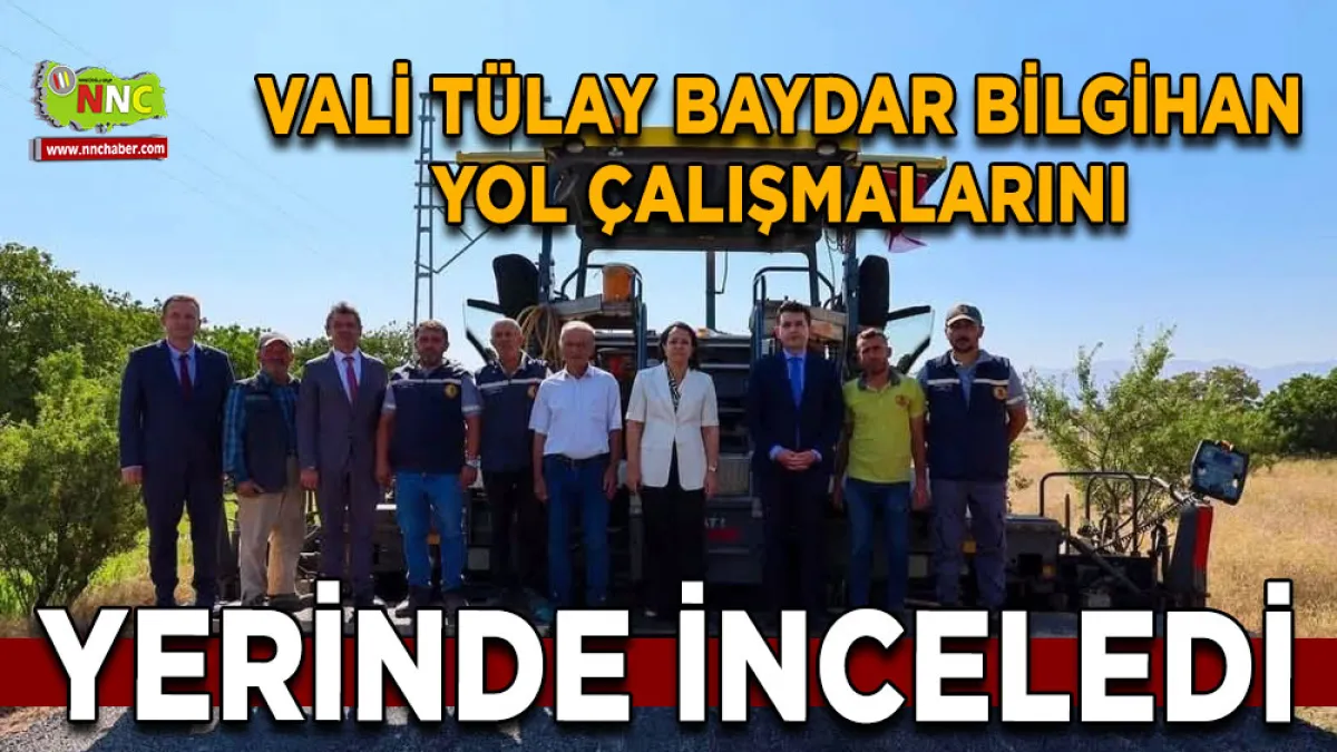 Vali Tülay Baydar Bilgihan yol çalışmalarını yerinde inceledi