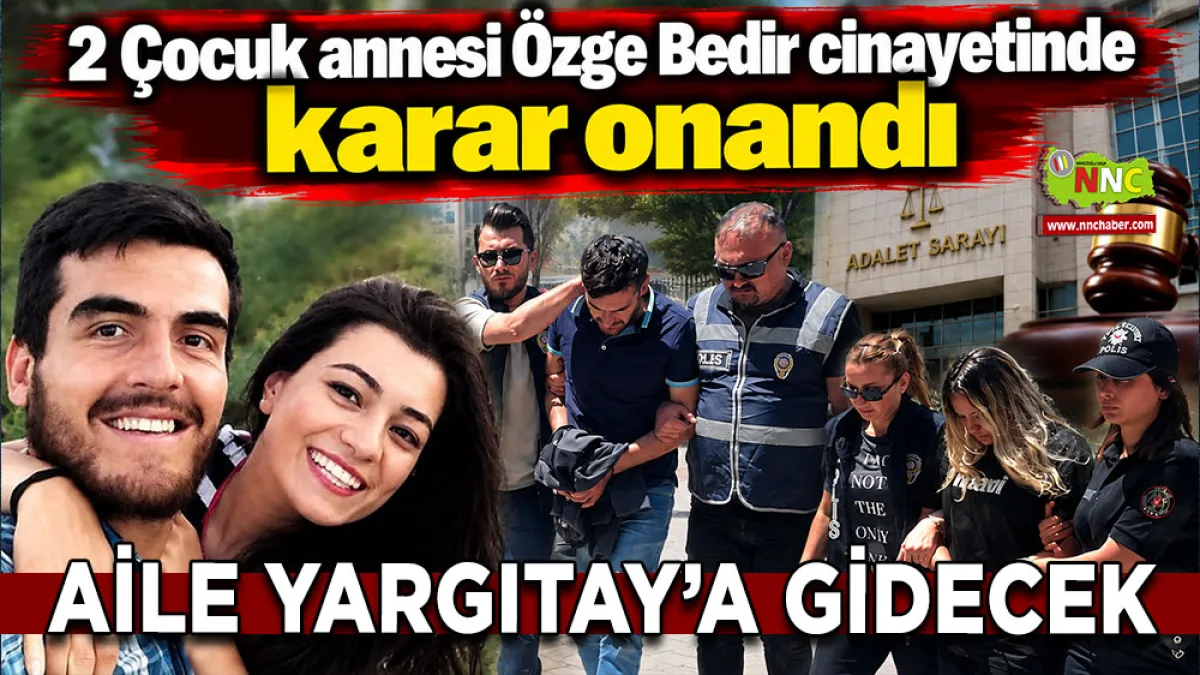 2 Çocuk annesi Özge Bedir cinayetinde karar onandı Aile Yargıtay’a gidecek