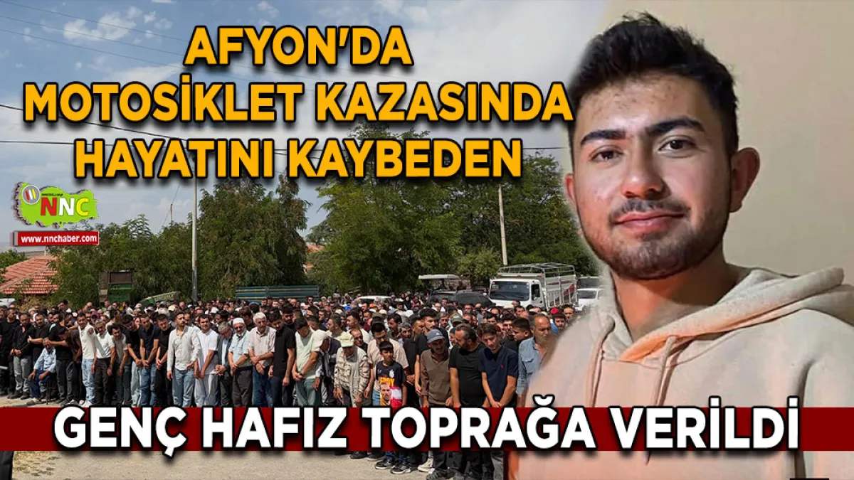 Afyon'da motosiklet kazasında hayatını kaybeden genç hafız toprağa verildi