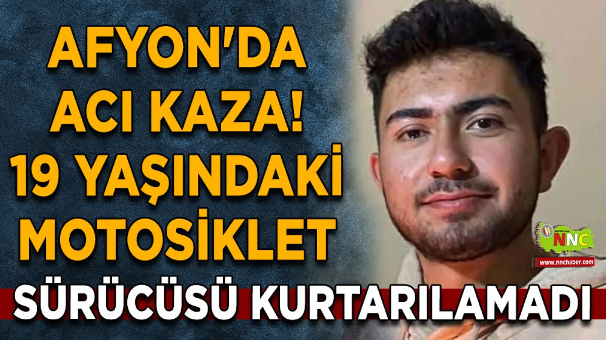Afyonkarahisar'da acı kaza! 19 Yaşındaki motosiklet sürücüsü kurtarılamadı