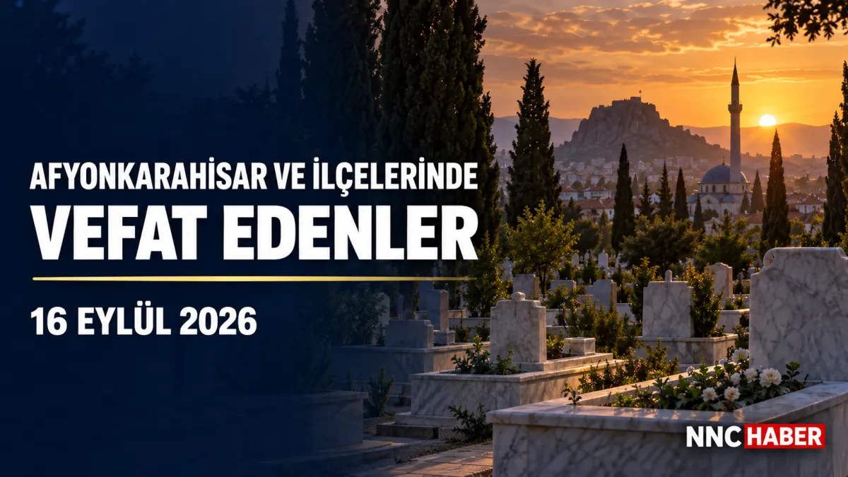 Afyonkarahisar’da Bugün Vefat Edenler 16 Eylül 2026 Cenaze ve Defin Bilgileri