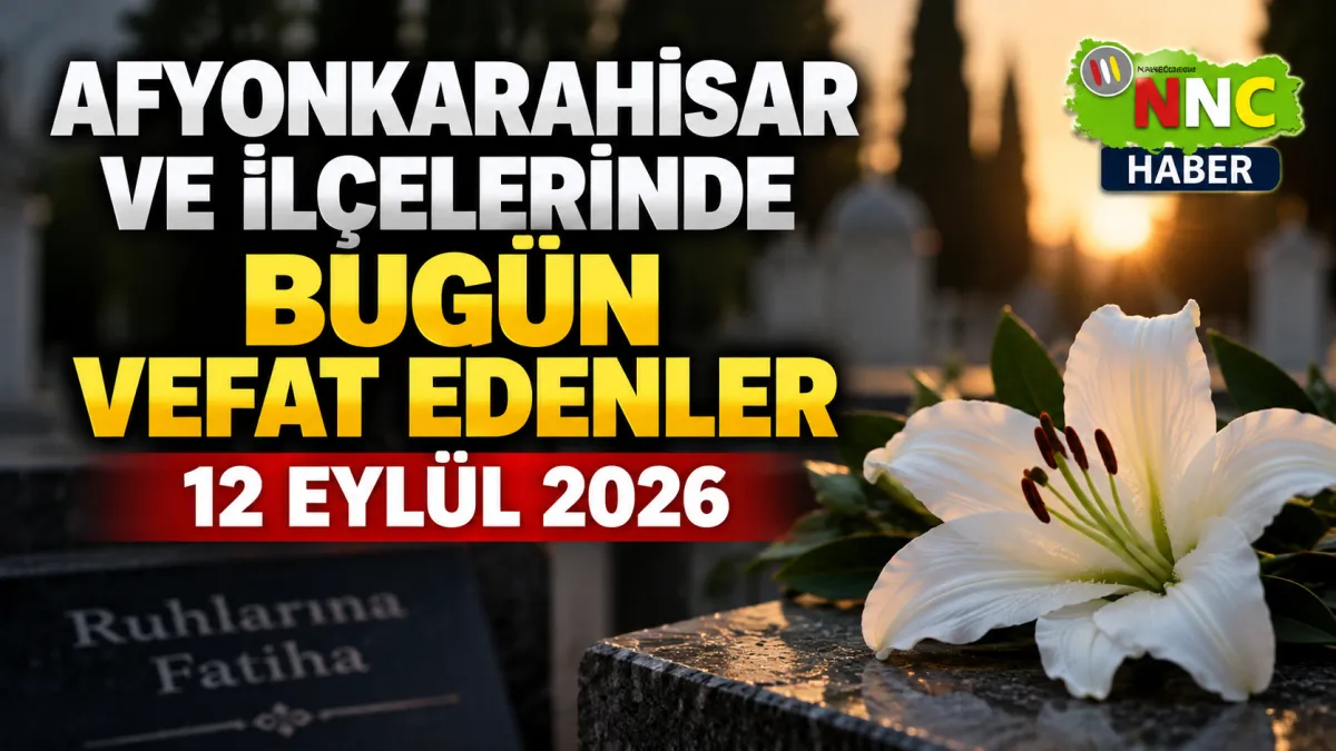 Afyonkarahisar ve İlçelerinde Bugün Vefat Edenler 12 Eylül 2026  Cenaze İlanları
