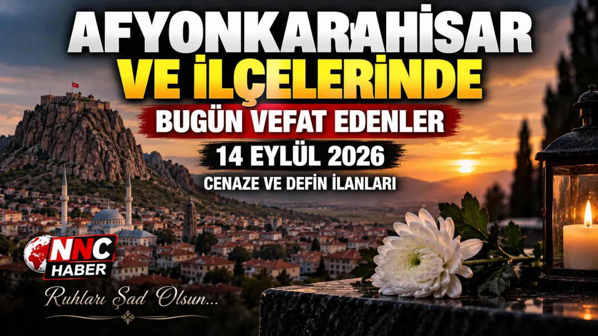 Afyonkarahisar ve İlçelerinde Bugün Vefat Edenler 14 Eylül 2026 Cenaze ve Defin İlanları