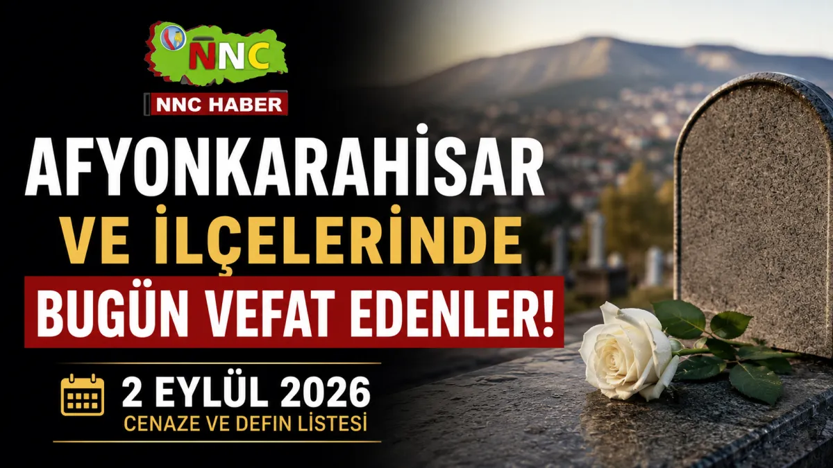 Afyonkarahisar ve İlçelerinde  Bugün Vefat Edenler! 2 Eylül 2026 Cenaze ve Defin Listesi