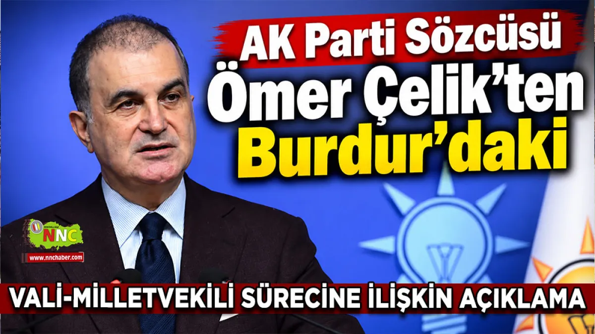 AK Parti Sözcüsü Ömer Çelik'ten Burdur’daki Vali-Milletvekili sürecine ilişkin açıklama