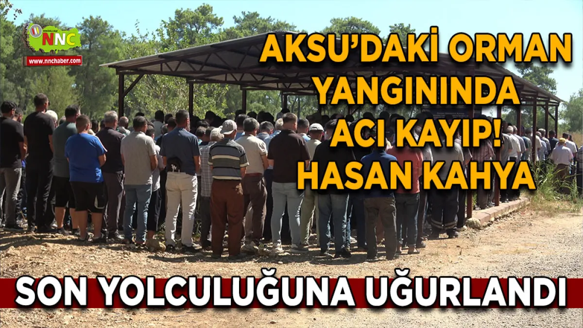 Aksu’daki orman yangınında acı kayıp! Hasan Kahya son yolculuğuna uğurlandı