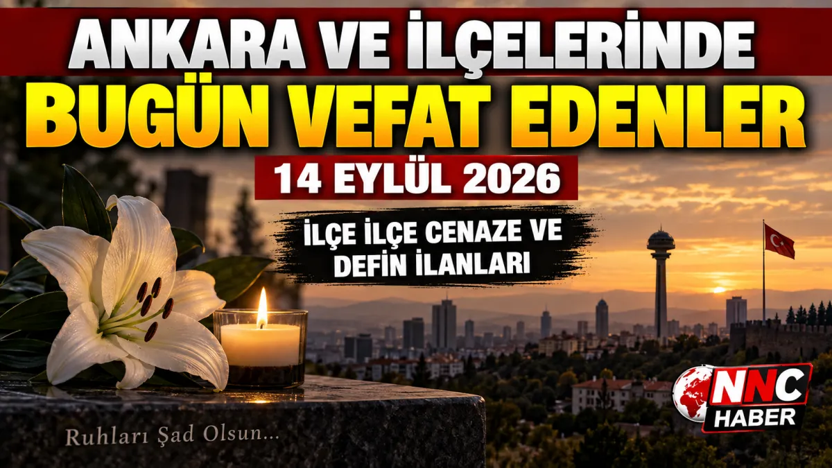 Ankara’da Bugün Vefat Edenler 14 Eylül 2026 İlçe İlçe Cenaze ve Defin İlanları