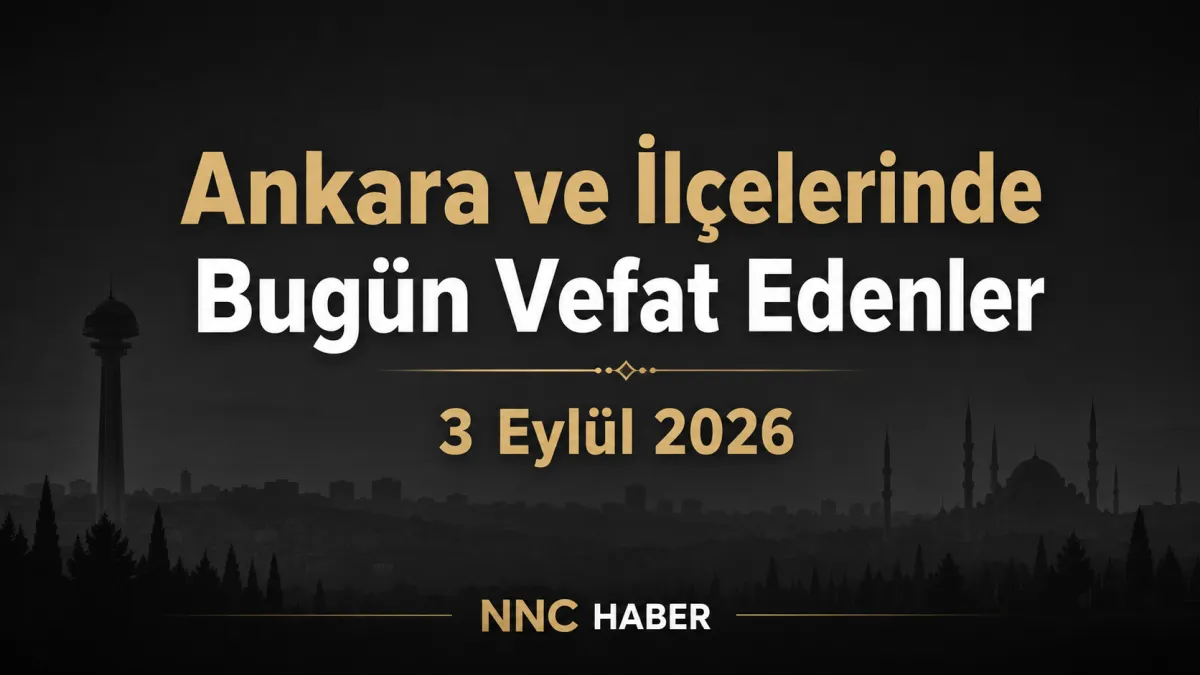 Ankara’da Bugün Vefat Edenler 3 Eylül 2026: İlçe İlçe Güncel Cenaze ve Defin İlanları