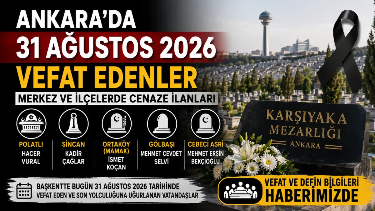 Ankara’da Bugün Vefat Edenler 31 Ağustos 2026: Keçiören, Mamak, Sincan, Gölbaşı ve Polatlı Cenaze İlanları