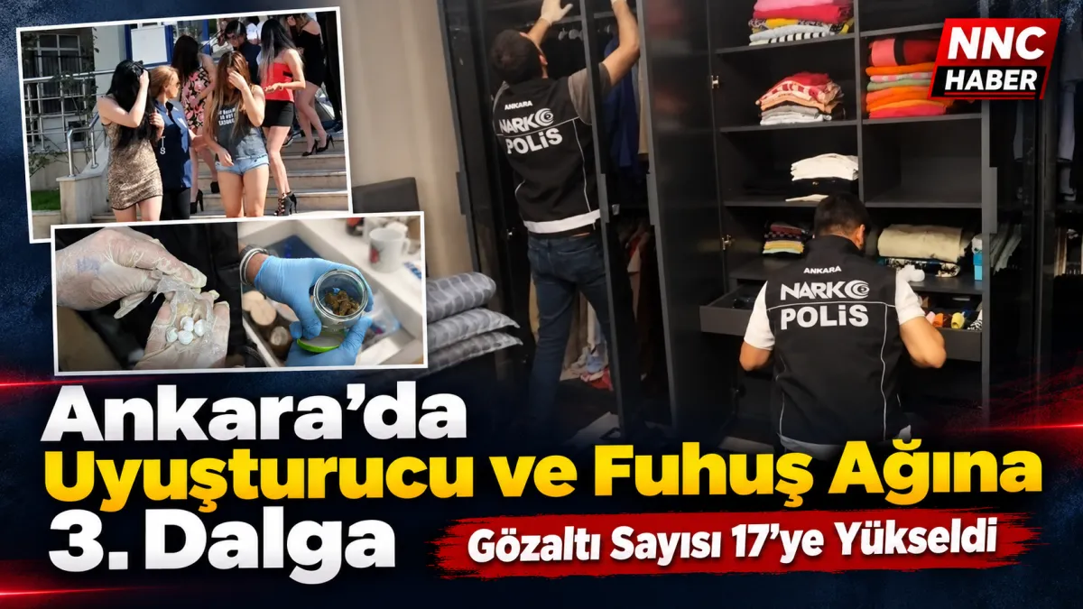 Ankara’da Uyuşturucu ve Fuhuş Soruşturmasında 3. Dalga: Gözaltı Sayısı 17’ye Yükseldi